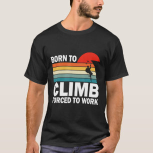 Camiseta Nacido Para Escalar Forzado A Trabajar La Escalada