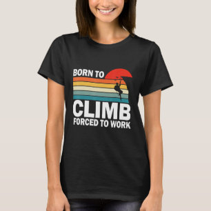Camiseta Nacido Para Escalar Forzado A Trabajar La Escalada