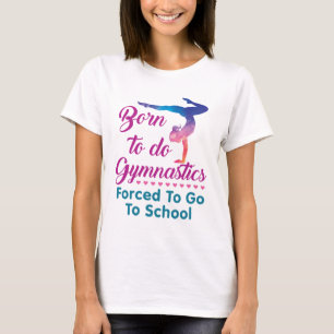 Camiseta Nacido para hacer gimnasia forzada a ir a la escue