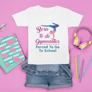 Camiseta Nacido para hacer gimnasia forzada a ir a la escue