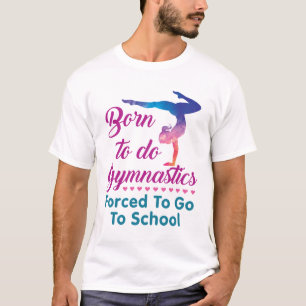 Camiseta Nacido para hacer gimnasia forzada a ir a la escue