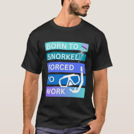 Camiseta Nacido para hacer snorkel forzado a trabajar