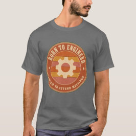 Camiseta Nacido para Ingeniar Forzado a Asistir a Reuniones