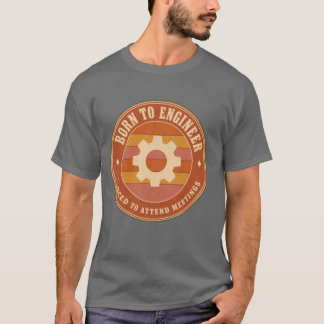 Camiseta Nacido para Ingeniar Forzado a Asistir a Reuniones