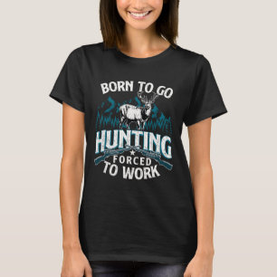 Camiseta Nacido Para Ir A Cazar Forzado A Trabajar - Cazado