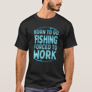 Camiseta Nacido para ir a pescar forzado a trabajar en el A