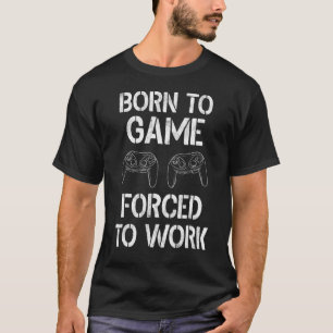 Camiseta Nacido Para Juego Forzado A Trabajar Juegos De Vid