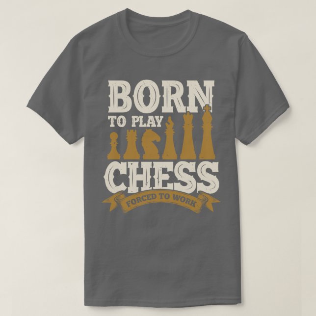 Camiseta Nacido Para Jugar Al Ajedrez Obligado A Trabajar (Diseño del anverso)