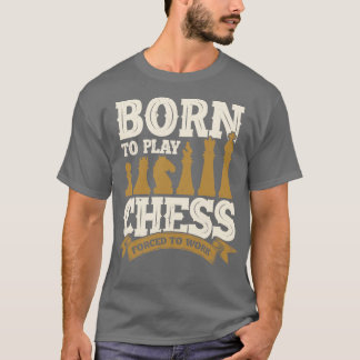Camiseta Nacido Para Jugar Al Ajedrez Obligado A Trabajar