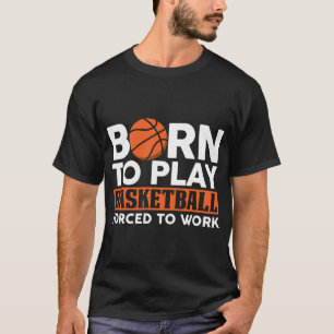 Camiseta nacido para jugar baloncesto forzado a trabajar