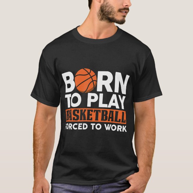 Camiseta nacido para jugar baloncesto forzado a trabajar (Anverso)