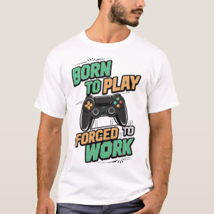 Camiseta Nacido para jugar, forzado a trabajar - Gracioso r