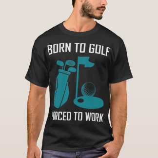 Camiseta Nacido para jugar golf, obligado a trabajar como g
