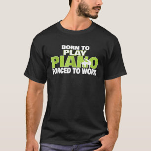 Camiseta Nacido Para Jugar Piano Forzado A Trabajar Regalo 