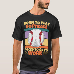 Camiseta Nacido Para Jugar Softball Forzado A Ir Al Trabajo