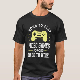 Camiseta Nacido Para Jugar Videojuegos Forzados A Trabajar