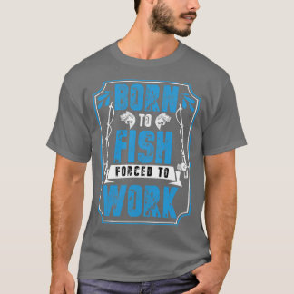 Camiseta Nacido Para Pescado Obligado A Trabajar
