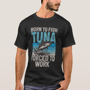 Camiseta Nacido para pescar atún obligado a trabajar en la 
