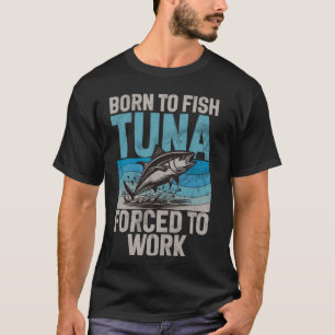 Camiseta Nacido para pescar atún obligado a trabajar en la