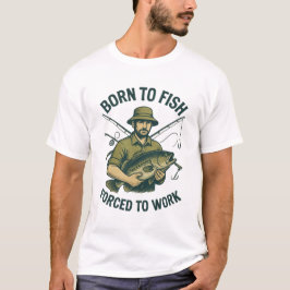 Camiseta Nacido para Pescar Forzado a Trabajar | A