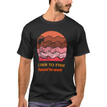 Camiseta Nacido para pescar Obligado a trabajar