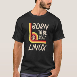 Camiseta Nacido Para Ser El Motor Raíz De Linux Para Nerds