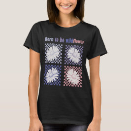 Camiseta Nacido para ser una flor silvestre
