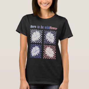 Camiseta Nacido para ser una flor silvestre
