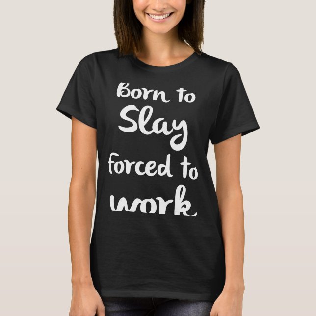 Camiseta Nacido Para Slay Forzado A Trabajar Empoderando A  (Anverso)