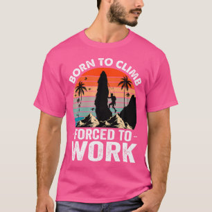 Camiseta Nacido Para Trepar Obligado A Trabajar Subiendo Mo