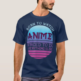 Camiseta Nacido Para Ver A Anime Forzado A Hacer Todo Por L