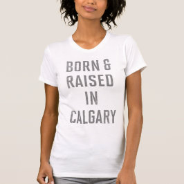 Camiseta Nacido y criado en Calgary