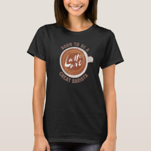 Camiseta Nació para ser una gran Reina Barista Latte Barist
