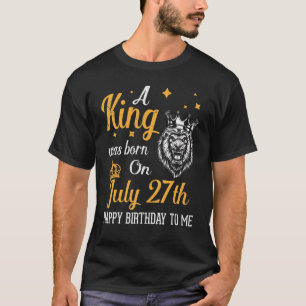 Camiseta Nació Un Rey El 27 De Julio, Feliz Cumpleaños Para