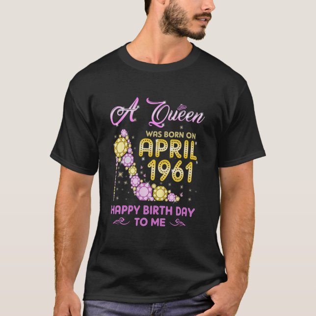 Camiseta Nació Una Reina En Abril De 1961 Feliz Cumpleaños  (Anverso)