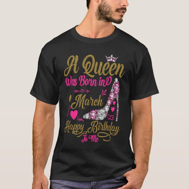 Camiseta Nació una reina en marzo Feliz cumpleaños para mí, (Anverso)