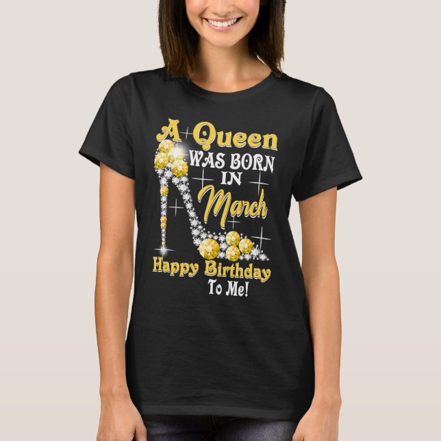 Camiseta Nació una reina en marzo Feliz cumpleaños para mí, (Anverso)