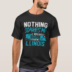 Camiseta Nada Me Da Miedo De Que Nací En Illinois Hometown
