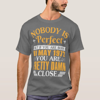 Camiseta Nadie Es Perfecto Pero Si Nacieras En Mayo De 1972