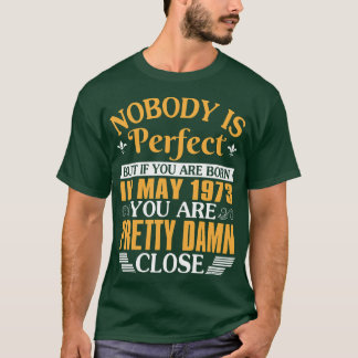 Camiseta Nadie Es Perfecto Pero Si Nacieras En Mayo De 1973