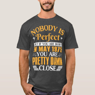 Camiseta Nadie Es Perfecto Pero Si Nacieras En Mayo De 1975