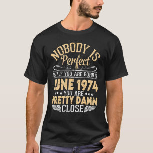 Camiseta Nadie Es Perfecto Pero Si Naciste En Junio De 1974