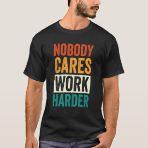 Camiseta Nadie se preocupa Trabaja más duro 5