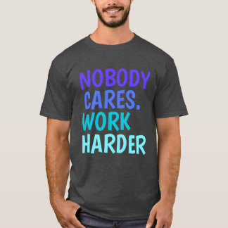 Camiseta Nadie se preocupa Trabaja más duro citas motivacio