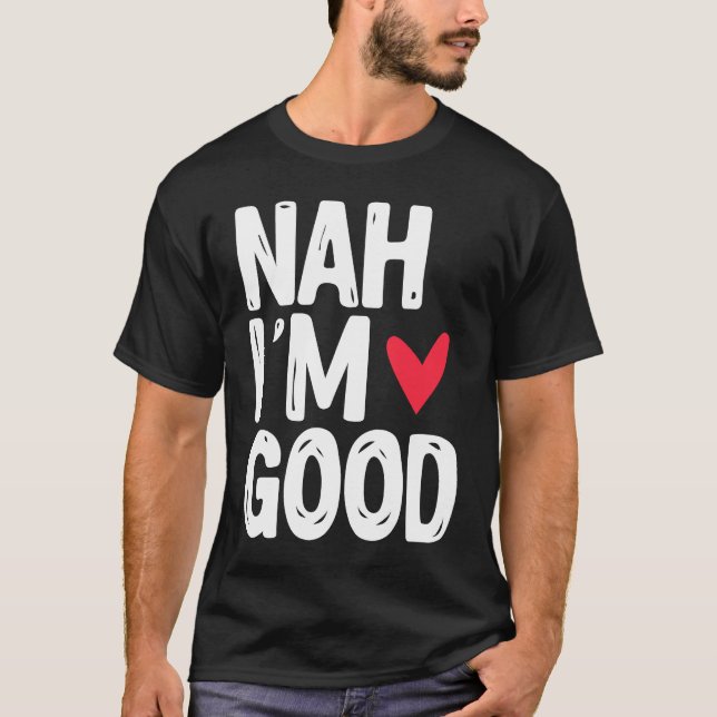 Camiseta Nah I'm Good  Single Unmarried Valentine's Day (Anverso)