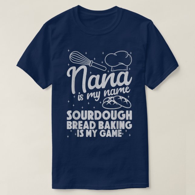 Camiseta Nana is My Name Sourdough Bread Baking Is My Game  (Diseño del anverso)