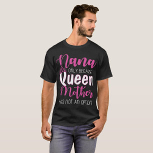 Camiseta nana solamente porque la reina madre no era una op