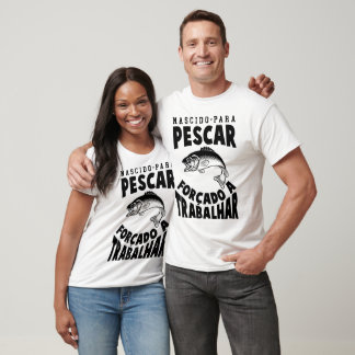 Camiseta Nascido Para Pescar Forçado a Trabalhar