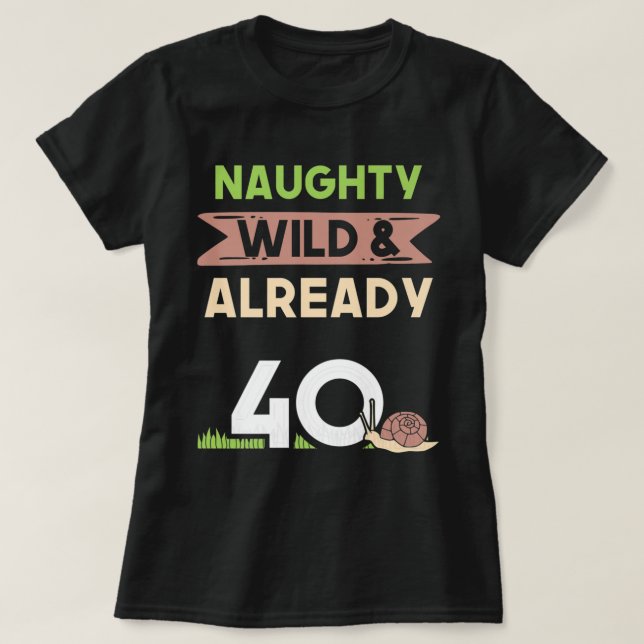 Camiseta Naughty Wild ya 40 Regalos de caracoles de cumplea (Diseño del anverso)