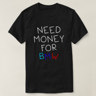 Camiseta Necesidad De Dinero Para Bmw - Coche Gracioso Y Hu
